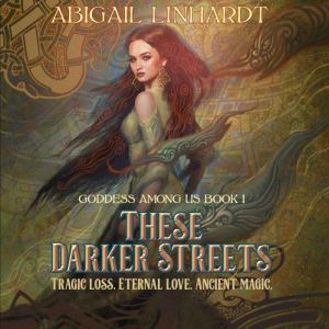These Darker Streets: Goddess Among Us Book I, Abigail Linhardt