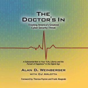 The Doctor's In: Treating America's Greatest Cyber Security Threat, Alan D. Weinberger