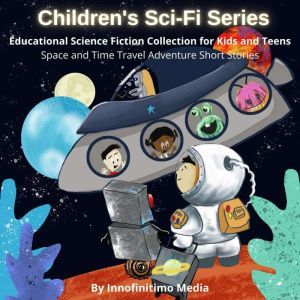 Children's Sci-Fi Series: Educational Science Fiction Collection for Kids & Teens - Space and Time Travel Adventure Short Stories, Innofinitimo Media