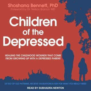 Children of the Depressed: Healing the Childhood Wounds That Come from Growing Up with a Depressed Parent, PhD Bennett