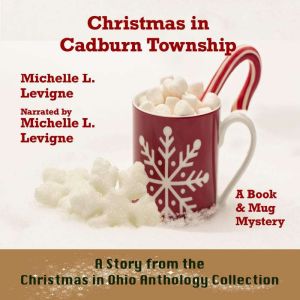 Christmas In Cadburn Township: A Story From the Christmas in Ohio Anthology Collection, Michelle L. Levigne
