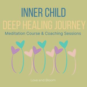Inner Child Deep Healing Journey Meditation Course & Coaching Sessions: forgiveness & reconciliation, liberating the love creativity, freedom abundance, reach highest potential life, Love