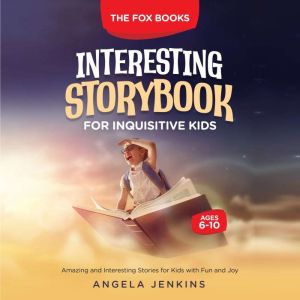 INTERESTING STORYBOOK FOR INQUISITIVE KIDS AGES 6-10: Amazing and Interesting Stories for Kids with Fun and Joy, Angela Jenkins
