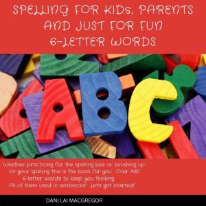 Spelling for Kids, Parents and Just for Fun 6 - Letter Words, Dani Lai MacGregor