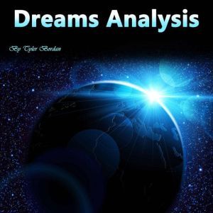 Dreams Analysis: The Hidden Meaning of Naked Dreams, Lucid Dreams, Deja Vus, and Sleep Walking, Tyler Bordan