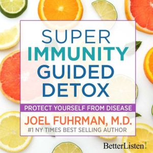 Super Immunity Guided Detox with Dr. Joel Fuhrman, Dr. Joel Fuhrman