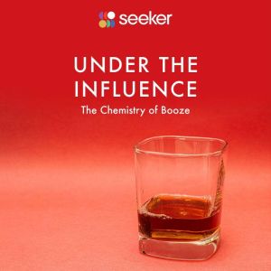 Under the Influence: The Chemistry of Booze, Seeker