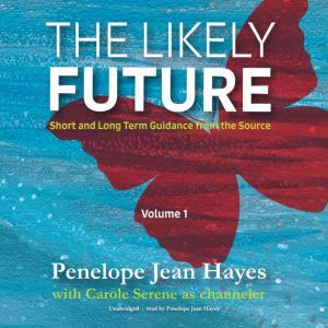 The Likely Future: Short and Long Term Guidance from the Source, Penelope Jean Hayes