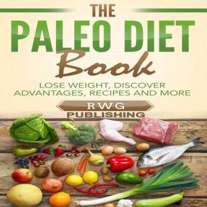 The Paleo Diet Book: Lose Weight, Discover Advantages, Recipes and More, RWG Publishing