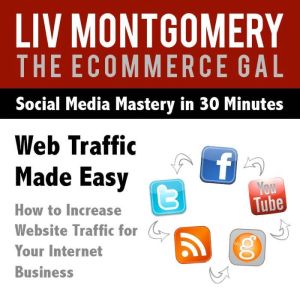 Web Traffic Made Easy: How to Increase Website Traffic For Your Internet Business, Liv Montgomery
