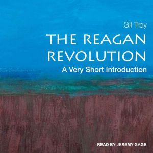 The Reagan Revolution: A Very Short Introduction, Gil Troy