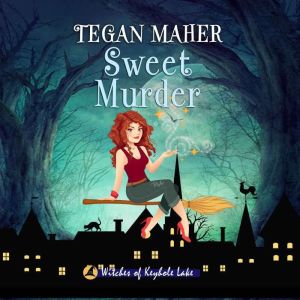 Sweet Murder: Witches of Keyhole Lake Book 1, Tegan Maher