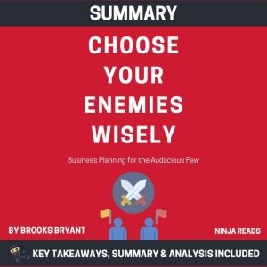 Summary: Choose Your Enemies Wisely: Business Planning for the Audacious Few: Key Takeaways, Summary and Analysis, Brooks Bryant