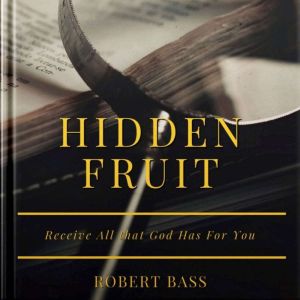 Hidden Fruit: Receive all that God has for you, Robert Bass