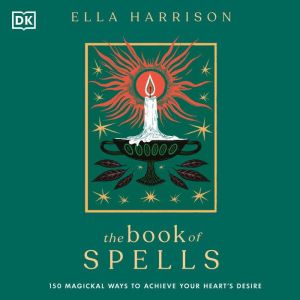 The Book of Spells: 150 Magical Ways to Achieve Your Hearta€™s Desire, DK