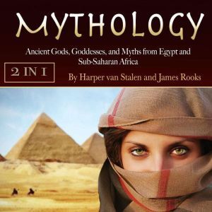 Mythology: Ancient Gods, Goddesses, and Myths from Egypt and Sub-Saharan Africa, James Rooks