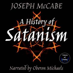 A History of Satanism: Telling How the Devil Was Born, How He Came to Be Worshipped as a God, and How He Died , Joseph McCabe
