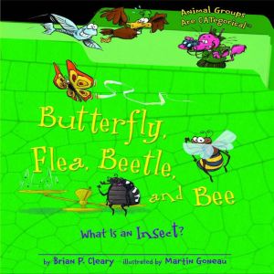 Butterfly, Flea, Beetle, and Bee: What Is an Insect?, Brian P. Cleary