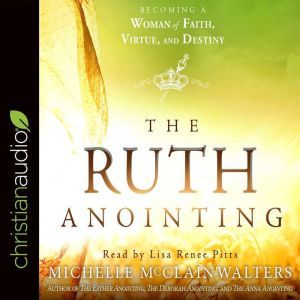 The Ruth Anointing: Becoming a Woman of Faith, Virtue, and Destiny, Michelle McClain-Walters