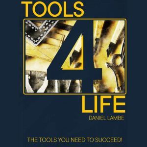 Tools 4 Life: A guide for deeper happiness, success and enjoyment from life., Daniel Lambe
