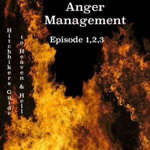Anger Management - Episode 1,2,3: THE HITCHHIKER'S GUIDE TO HEAVEN HELL AND EVERYTHING ELSE IN BETWEEN, SULI Daniel Johnson