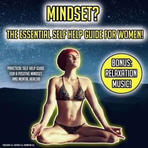 Mindset? The Essential Self Help Guide For Women!: Practical Self Help Guide For A Positive Mindset And Mental Health BONUS: Relaxation Music!, K.K.