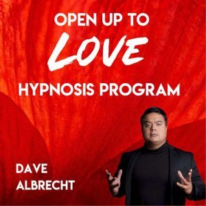 Open Up To Love: Hypnosis Program, Dave Albrecht