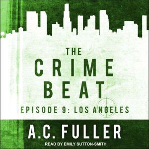 The Crime Beat: Episode 9: Los Angeles, A.C. Fuller