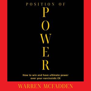 Position of Power: How to Win And Have Ultimate Power Over Your Narcissistic EX, WARREN MCFADDEN