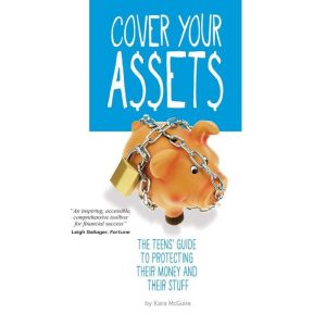 Cover Your Assets: The Teens' Guide to Protecting Their Money and Their Stuff, Kara McGuire