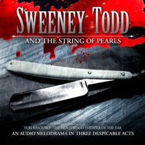 Sweeney Todd and the String of Pearls: An Audio Melodrama in Three Despicable Acts, Yuri Rasovsky