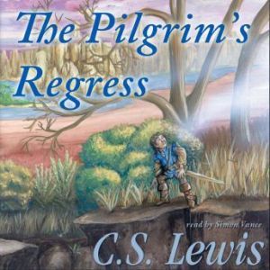 The Pilgrims Regress: An Allegorical Apology for Christianity, Reason, and Romanticism, C. S. Lewis
