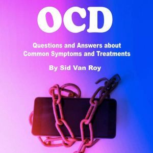 OCD: Questions and Answers about Common Symptoms and Treatments, Sid Van Roy