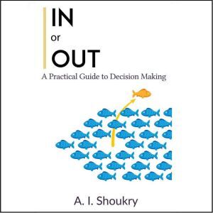 In or Out: A Practical Guide to Decision Making, A. I. Shoukry