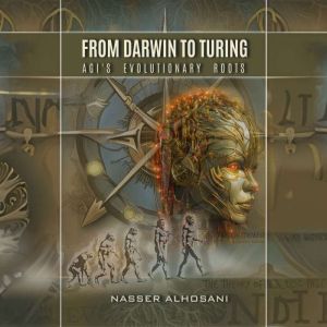 From Darwin To Turing: AGI's Revolutionary Roots, Nasser Alhosani