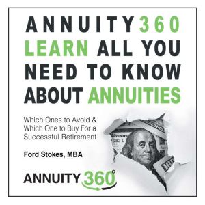 Annuity 360: Learn All You Need to Know About Annuities: Which Ones to Avoid and Which One to Buy for a Successful Retirement, Ford Stokes
