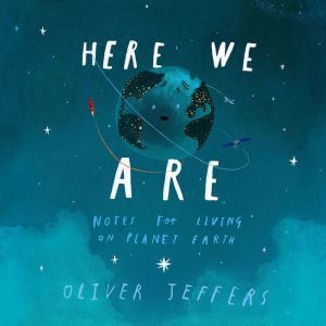 Here We Are: Notes for Living on Planet Earth, Oliver Jeffers