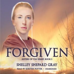 Forgiven: Sisters of the Heart, Book 3, Shelley Shepard Gray