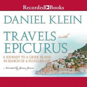 Travels With Epicurus: A Journey to a Greek Island In Search of a Fulfilled Life, Daniel Klein