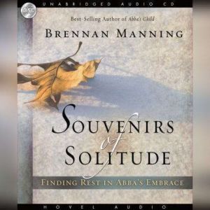 Souvenirs of Solitude: Finding Rest in Abba's Embrace, Brennan Manning