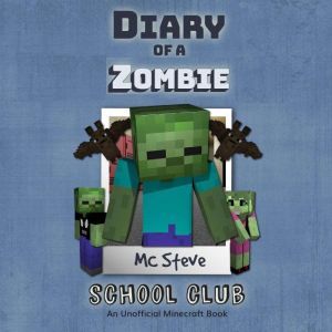 Diary Of A Wimpy Zombie Book 4 - School Club: An Unofficial Minecraft Book, MC Steve