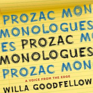 Prozac Monologues: A Voice from the Edge, Willa Goodfellow