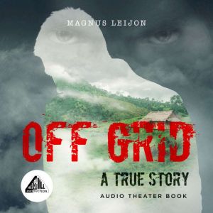 OFF GRID - A TRUE STORY: Audio Theater Book, Magnus Leijon