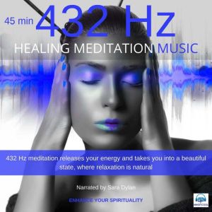 Healing Meditation Music 432 Hz 45 minutes: Enhance your spirituality, Sara Dylan
