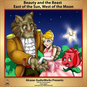 Beauty & the Beast - East of the Sun, West of the Moon: Alcazar AudioWorks Presents, Various Authors