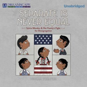 Separate is Never Equal: Sylvia Mendez and Her Family's Fight for Desegregation, Duncan Tonatiuh