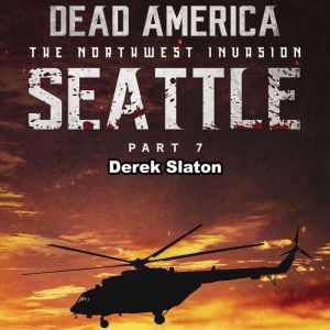 Dead America: Seattle Pt. 7: The Northwest Invasion - Book 9, Derek Slaton