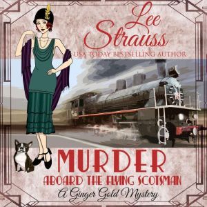 Murder Aboard the Flying Scotsman: Ginger Gold Mystery Series Book 8, Lee Strauss
