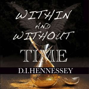 Within and Without Time: Within and Without Time - Book 1, D. I. Hennessey