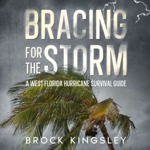 Bracing for the Storm: A West Florida Hurricane Survival Guide, Brock Kingsley
